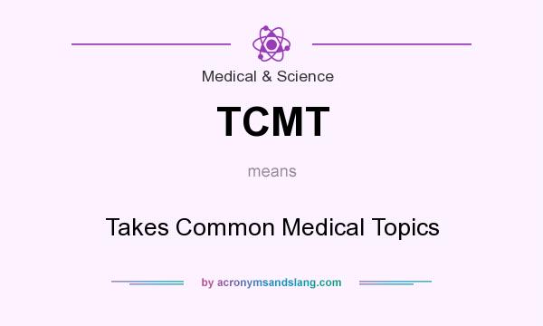 What does TCMT mean? It stands for Takes Common Medical Topics