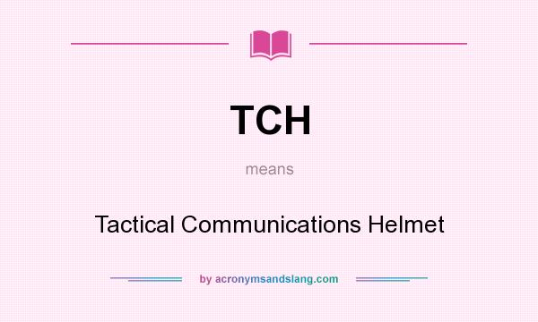 What does TCH mean? It stands for Tactical Communications Helmet