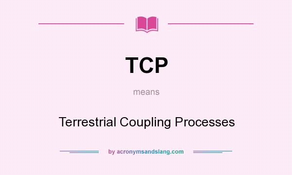 What does TCP mean? It stands for Terrestrial Coupling Processes