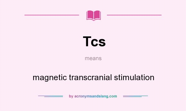 What does Tcs mean? It stands for magnetic transcranial stimulation