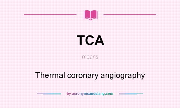 What does TCA mean? It stands for Thermal coronary angiography