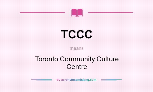 What does TCCC mean? It stands for Toronto Community Culture Centre