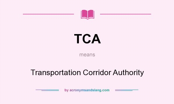 What does TCA mean? It stands for Transportation Corridor Authority
