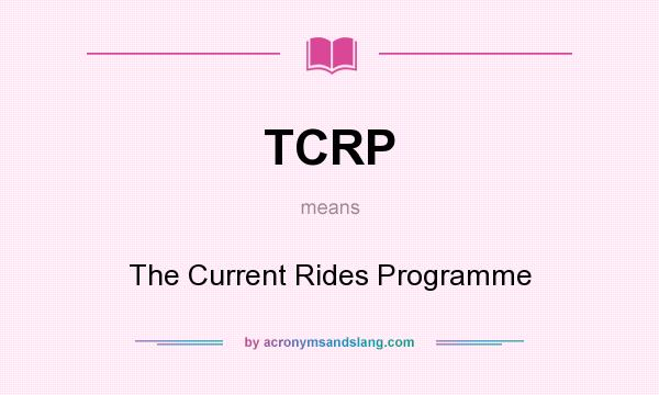 What does TCRP mean? It stands for The Current Rides Programme