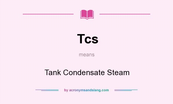 What does Tcs mean? It stands for Tank Condensate Steam