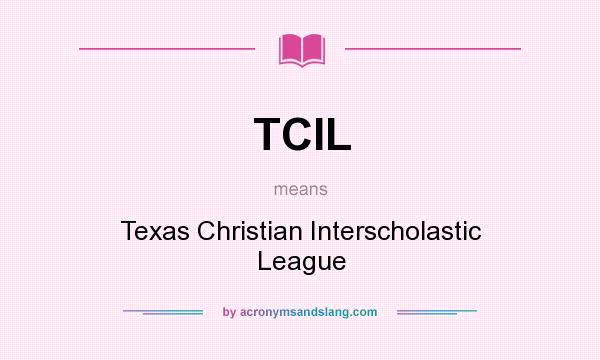 What does TCIL mean? It stands for Texas Christian Interscholastic League