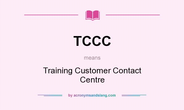 What does TCCC mean? It stands for Training Customer Contact Centre