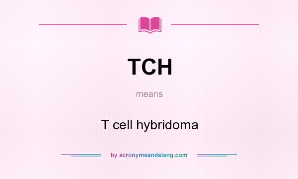 What does TCH mean? It stands for T cell hybridoma