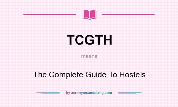What does TCGTH mean? It stands for The Complete Guide To Hostels