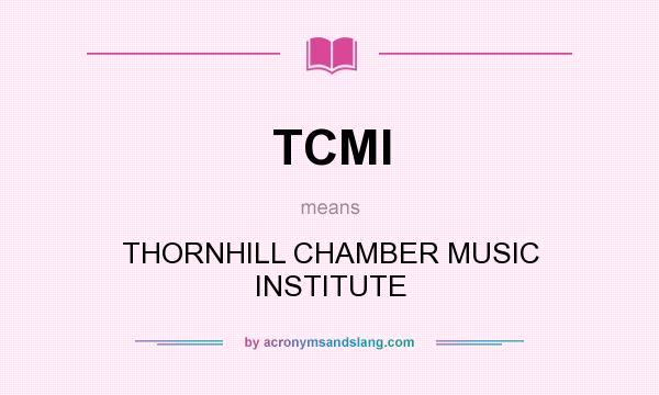 What does TCMI mean? It stands for THORNHILL CHAMBER MUSIC INSTITUTE