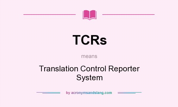 What does TCRs mean? It stands for Translation Control Reporter System