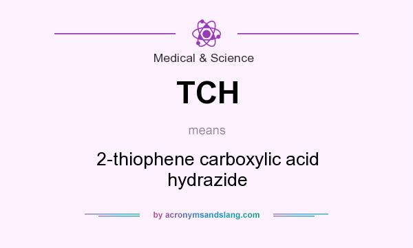 What does TCH mean? It stands for 2-thiophene carboxylic acid hydrazide