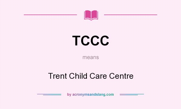 What does TCCC mean? It stands for Trent Child Care Centre