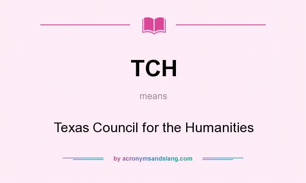 What does TCH mean? It stands for Texas Council for the Humanities
