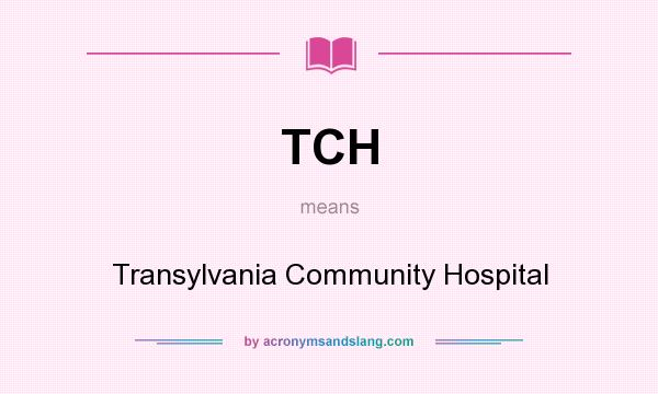 What does TCH mean? It stands for Transylvania Community Hospital