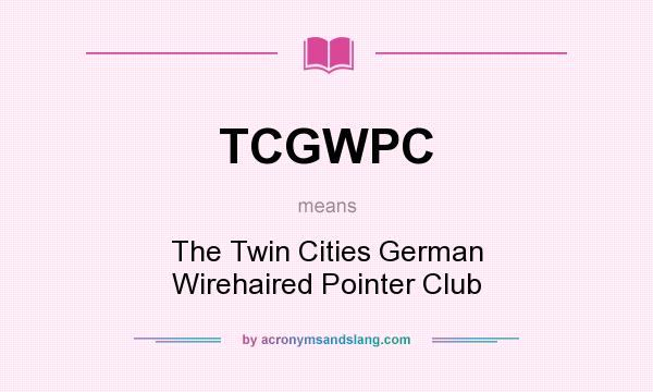 What does TCGWPC mean? It stands for The Twin Cities German Wirehaired Pointer Club
