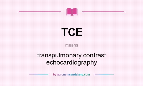 What does TCE mean? It stands for transpulmonary contrast echocardiography