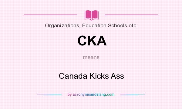 What does CKA mean? It stands for Canada Kicks Ass