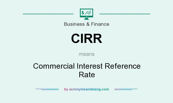 What does CIRR mean? It stands for Commercial Interest Reference Rate