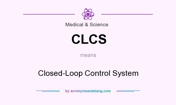 What does CLCS mean? It stands for Closed-Loop Control System