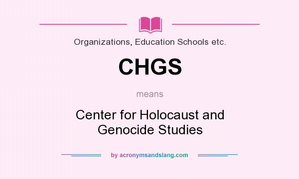 What does CHGS mean? It stands for Center for Holocaust and Genocide Studies