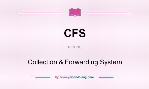 What does CFS mean? It stands for Collection & Forwarding System