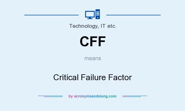 What does CFF mean? It stands for Critical Failure Factor