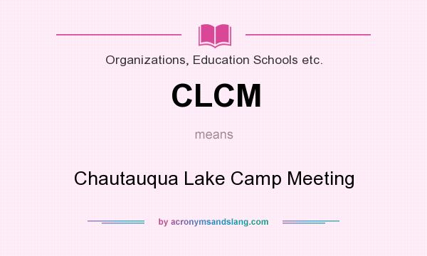 What does CLCM mean? It stands for Chautauqua Lake Camp Meeting