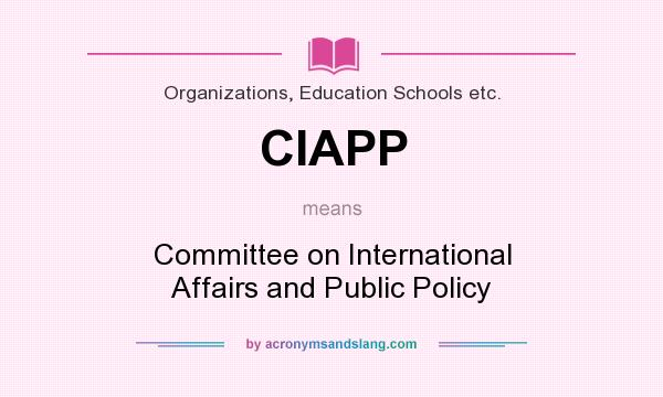 What does CIAPP mean? It stands for Committee on International Affairs and Public Policy