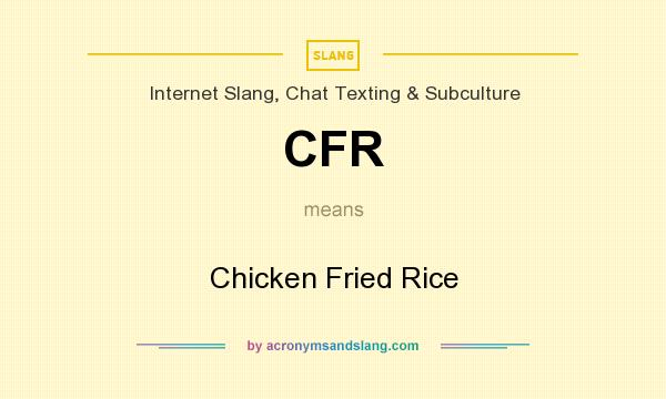 What does CFR mean? It stands for Chicken Fried Rice
