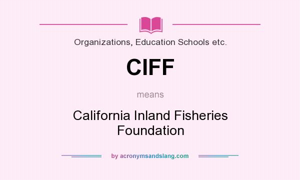 What does CIFF mean? It stands for California Inland Fisheries Foundation