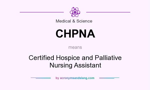 What does CHPNA mean? It stands for Certified Hospice and Palliative Nursing Assistant