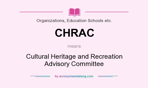 What does CHRAC mean? It stands for Cultural Heritage and Recreation Advisory Committee