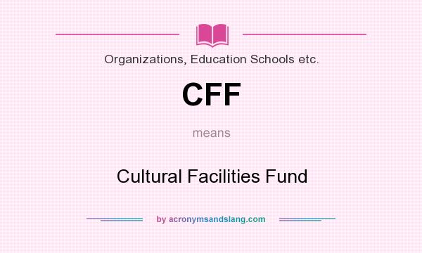 What does CFF mean? It stands for Cultural Facilities Fund
