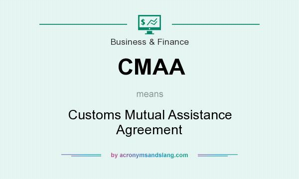 What does CMAA mean? It stands for Customs Mutual Assistance Agreement