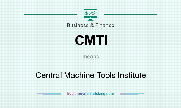 What does CMTI mean? It stands for Central Machine Tools Institute
