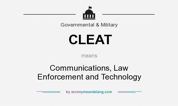 What does CLEAT mean? It stands for Communications, Law Enforcement and Technology