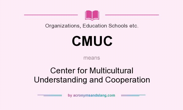 What does CMUC mean? It stands for Center for Multicultural Understanding and Cooperation