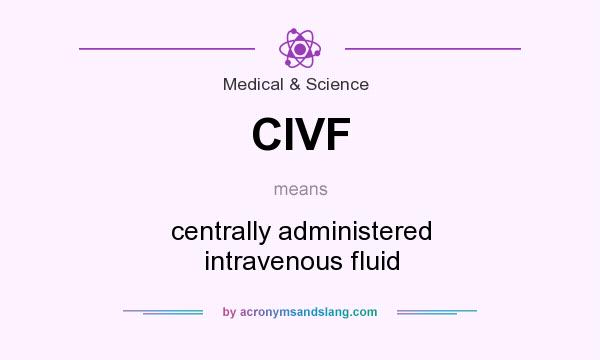 What does CIVF mean? It stands for centrally administered intravenous fluid
