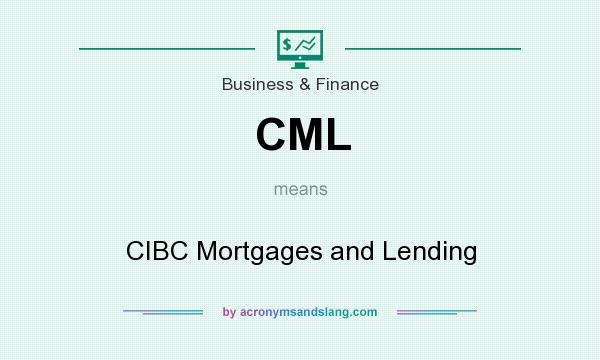 What does CML mean? It stands for CIBC Mortgages and Lending