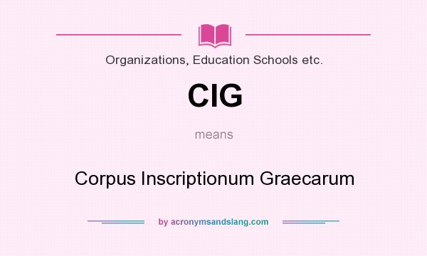 What does CIG mean? It stands for Corpus Inscriptionum Graecarum