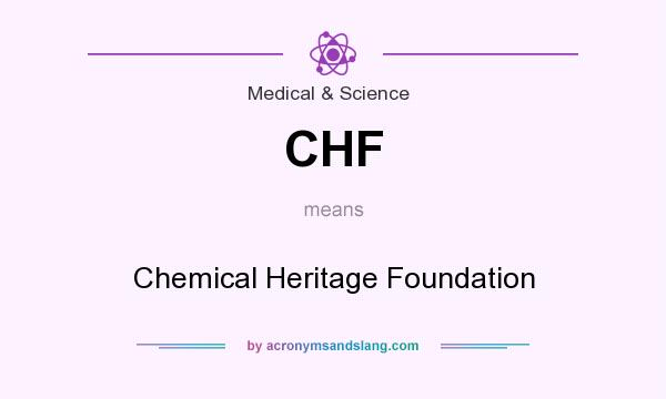 What does CHF mean? It stands for Chemical Heritage Foundation