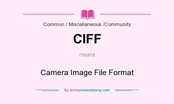What does CIFF mean? It stands for Camera Image File Format