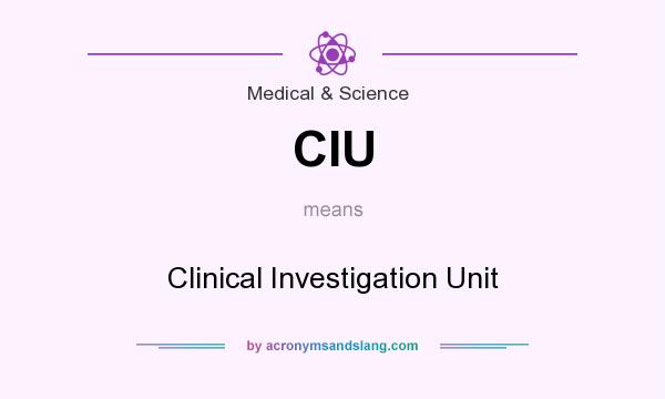 What does CIU mean? It stands for Clinical Investigation Unit
