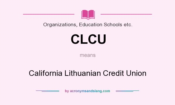 What does CLCU mean? It stands for California Lithuanian Credit Union