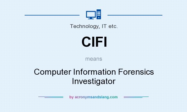 What does CIFI mean? It stands for Computer Information Forensics Investigator