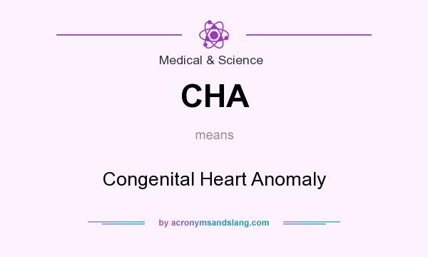 What does CHA mean? It stands for Congenital Heart Anomaly