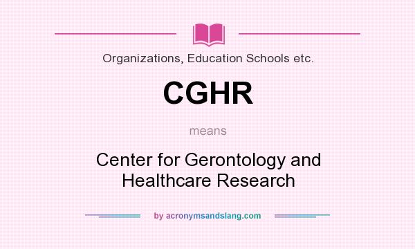 What does CGHR mean? It stands for Center for Gerontology and Healthcare Research
