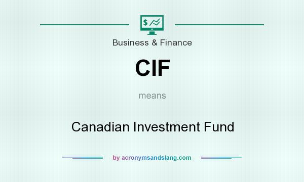 What does CIF mean? It stands for Canadian Investment Fund
