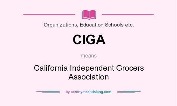 What does CIGA mean? It stands for California Independent Grocers Association